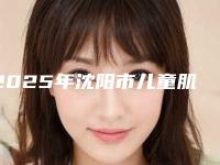 2025年沈阳市儿童肌功能早期干预矫治医院排行十强对比挑选-沈阳市儿童肌功能早期干预矫治口腔医院