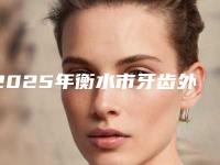 2025年衡水市牙齿外凸矫正收费标准万众瞩目而来
